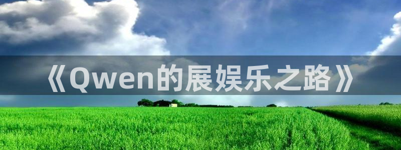 摩根娱乐：《Qwen的展娱乐之路》